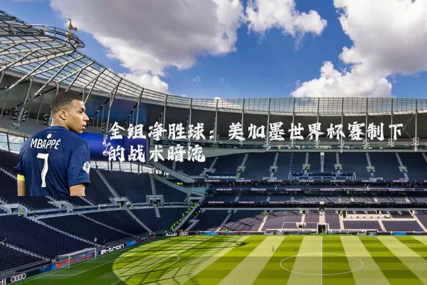 全组净胜球:美加墨世界杯赛制下的战术暗流