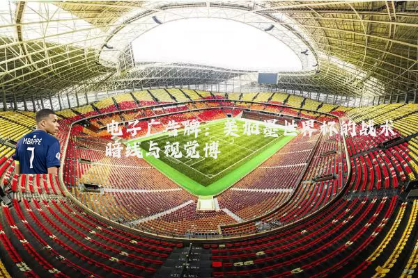 电子广告牌：美加墨世界杯的战术暗线与视觉博弈